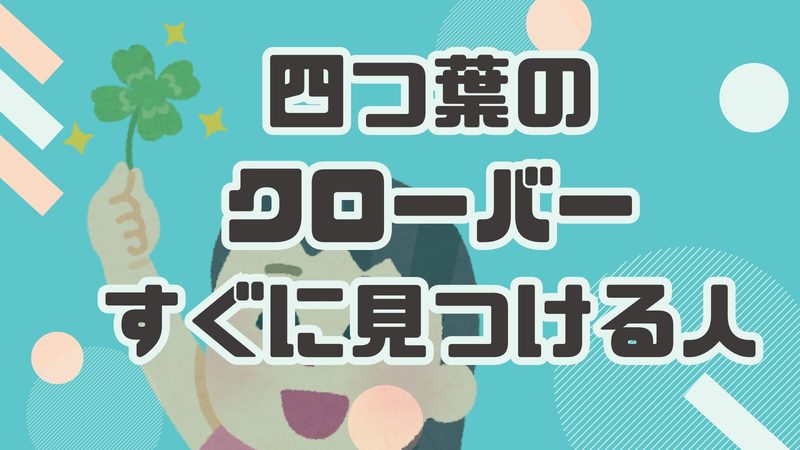 四つ葉のクローバーをすぐに見つける人の特徴とは？その秘密に迫る！
