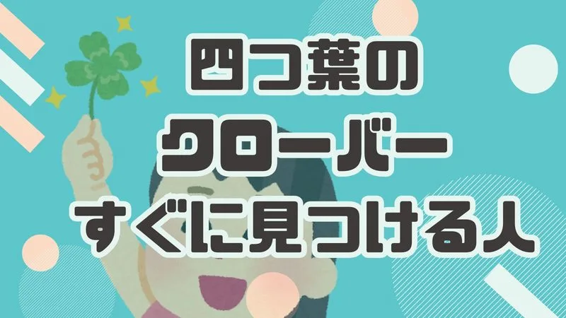 四つ葉のクローバーをすぐに見つける人の特徴とは？その秘密に迫る！